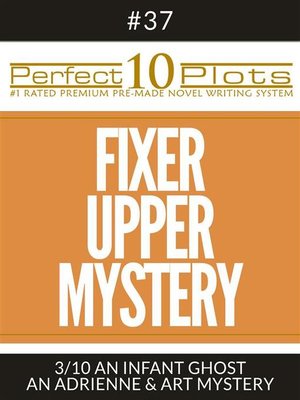 cover image of Perfect 10 Fixer Upper Mystery Plots #37-3 "AN INFANT GHOST &#8211; AN ADRIENNE & ART MYSTERY"